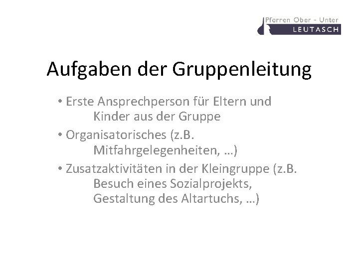 Aufgaben der Gruppenleitung • Erste Ansprechperson für Eltern und Kinder aus der Gruppe •