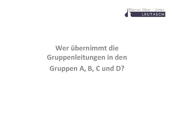 Wer übernimmt die Gruppenleitungen in den Gruppen A, B, C und D? 