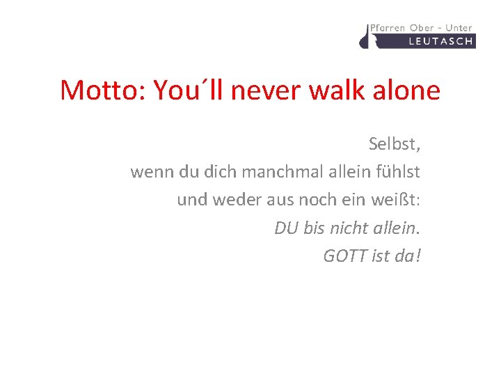 Motto: You´ll never walk alone Selbst, wenn du dich manchmal allein fühlst und weder