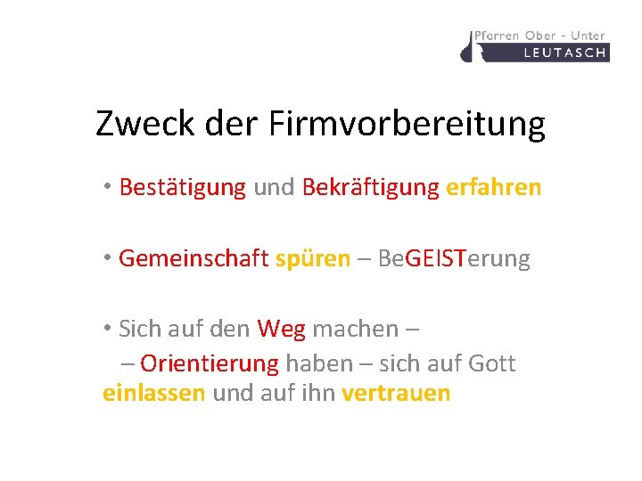 Zweck der Firmvorbereitung • Bestätigung und Bekräftigung erfahren • Gemeinschaft spüren – Be. GEISTerung