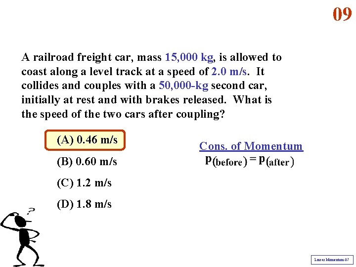 09 A railroad freight car, mass 15, 000 kg, is allowed to coast along