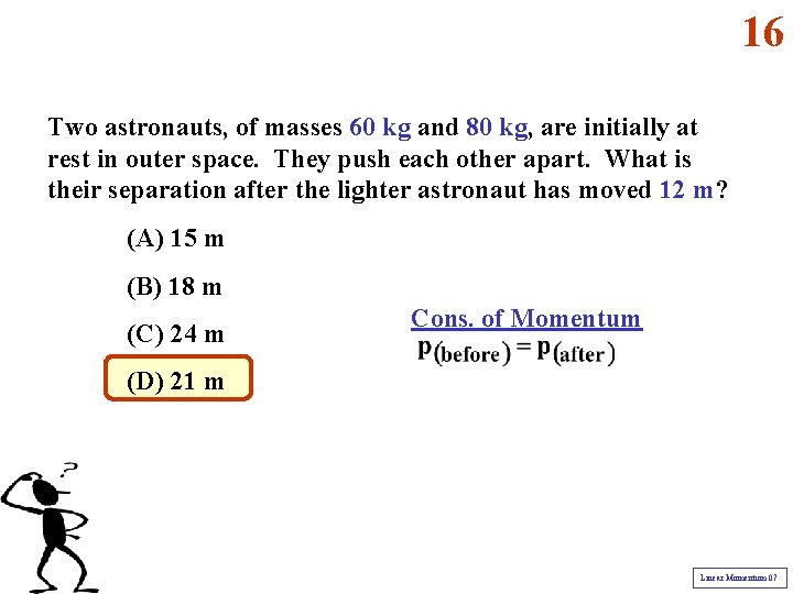 16 Two astronauts, of masses 60 kg and 80 kg, are initially at rest