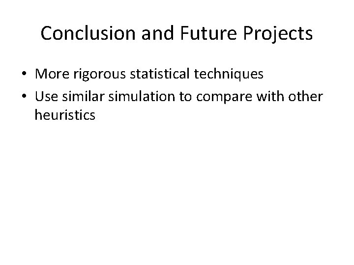 Conclusion and Future Projects • More rigorous statistical techniques • Use similar simulation to