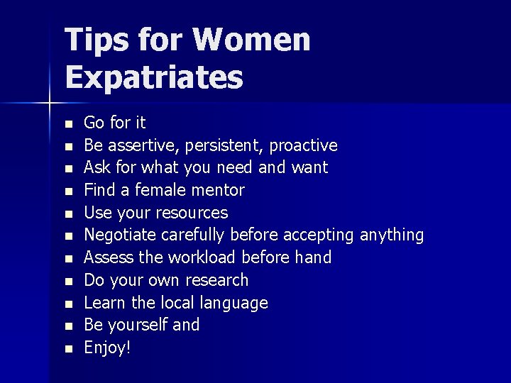 Tips for Women Expatriates n n n Go for it Be assertive, persistent, proactive