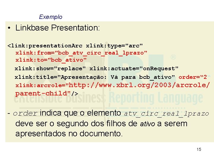 Exemplo • Linkbase Presentation: <link: presentation. Arc xlink: type="arc" xlink: from="bcb_atv_circ_real_lprazo" xlink: to="bcb_ativo" xlink: