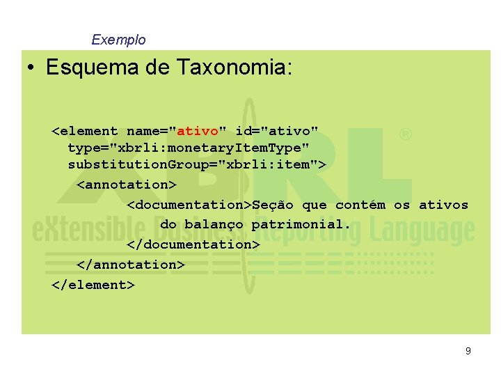 Exemplo • Esquema de Taxonomia: <element name="ativo" id="ativo" type="xbrli: monetary. Item. Type" substitution. Group="xbrli: