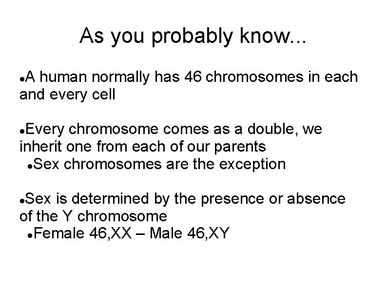 As you probably know. . . A human normally has 46 chromosomes in each