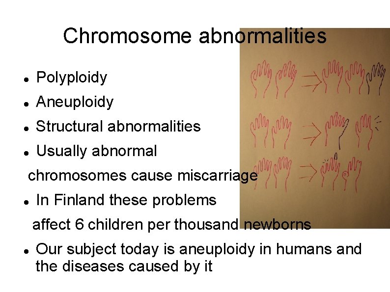 Chromosome abnormalities Polyploidy Aneuploidy Structural abnormalities Usually abnormal chromosomes cause miscarriage In Finland these