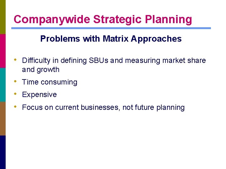 Companywide Strategic Planning Problems with Matrix Approaches • Difficulty in defining SBUs and measuring