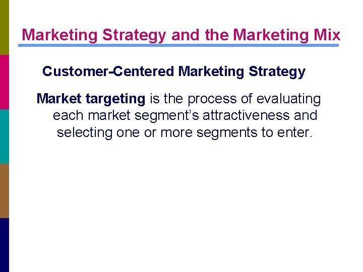 Marketing Strategy and the Marketing Mix Customer-Centered Marketing Strategy Market targeting is the process