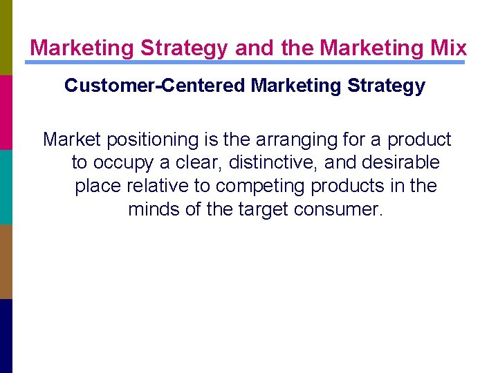 Marketing Strategy and the Marketing Mix Customer-Centered Marketing Strategy Market positioning is the arranging