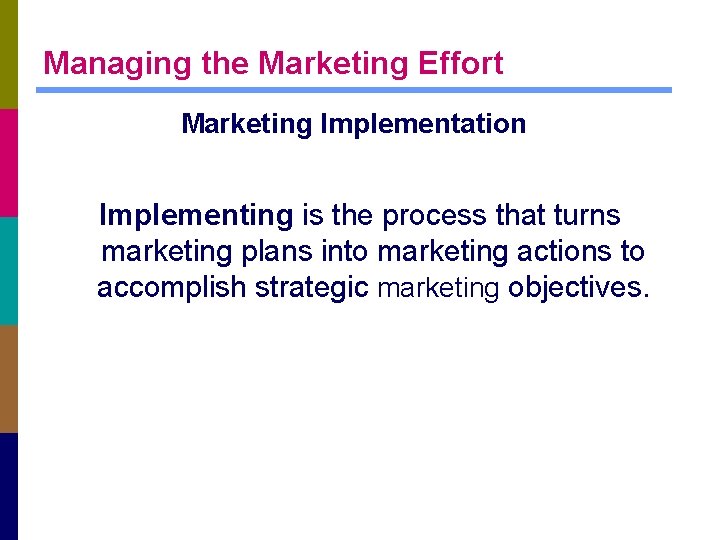 Managing the Marketing Effort Marketing Implementation Implementing is the process that turns marketing plans