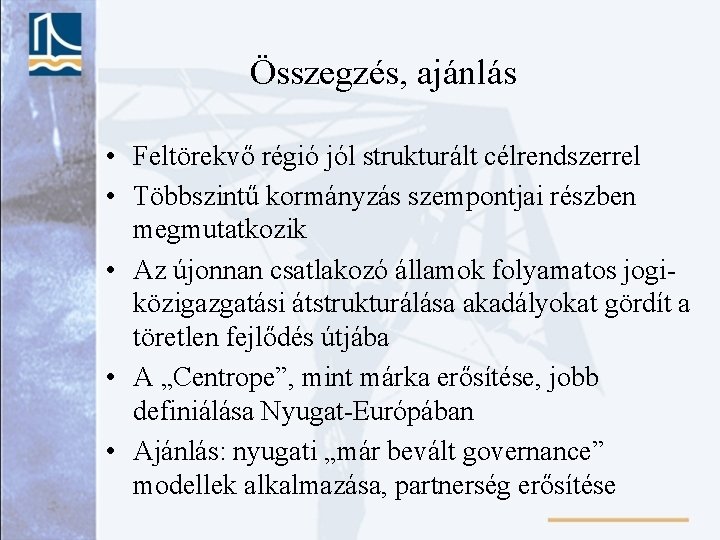 Összegzés, ajánlás • Feltörekvő régió jól strukturált célrendszerrel • Többszintű kormányzás szempontjai részben megmutatkozik