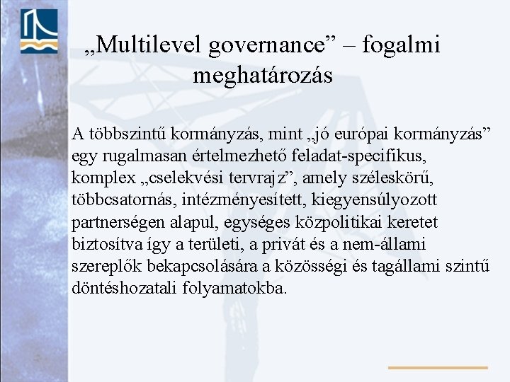 „Multilevel governance” – fogalmi meghatározás A többszintű kormányzás, mint „jó európai kormányzás” egy rugalmasan