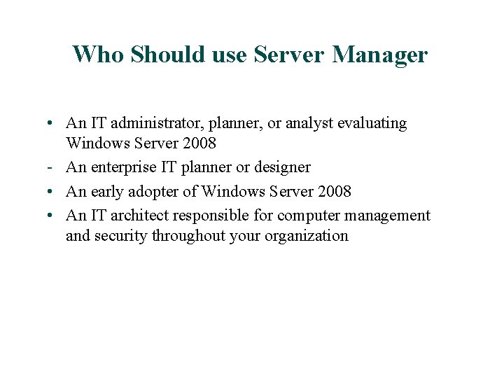  Who Should use Server Manager • An IT administrator, planner, or analyst evaluating