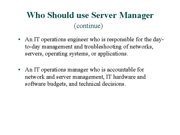  Who Should use Server Manager (continue) • An IT operations engineer who is