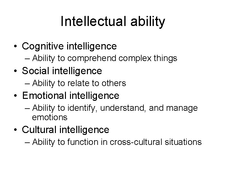 Intellectual ability • Cognitive intelligence – Ability to comprehend complex things • Social intelligence