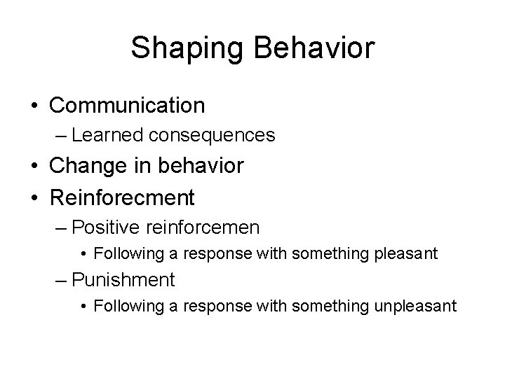 Shaping Behavior • Communication – Learned consequences • Change in behavior • Reinforecment –