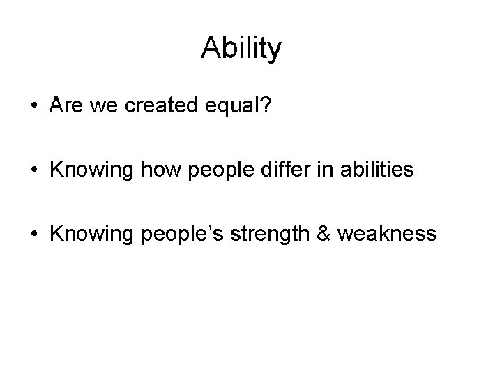 Ability • Are we created equal? • Knowing how people differ in abilities •