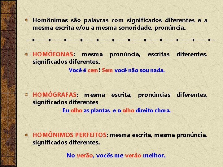 Homônimas são palavras com significados diferentes e a mesma escrita e/ou a mesma sonoridade,