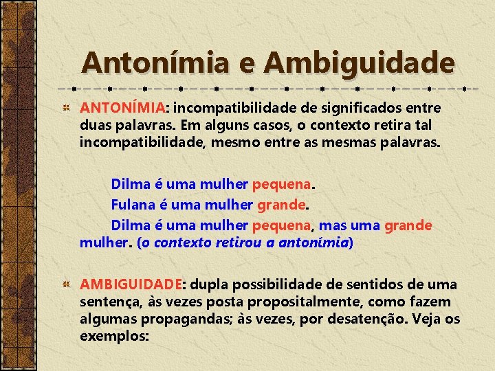 Antonímia e Ambiguidade ANTONÍMIA: incompatibilidade de significados entre duas palavras. Em alguns casos, o