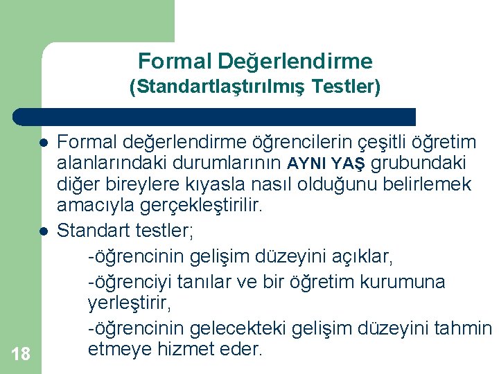 Formal Değerlendirme (Standartlaştırılmış Testler) l l 18 Formal değerlendirme öğrencilerin çeşitli öğretim alanlarındaki durumlarının