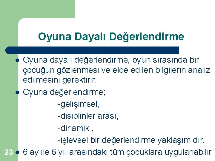 Oyuna Dayalı Değerlendirme l l 23 l Oyuna dayalı değerlendirme, oyun sırasında bir çocuğun