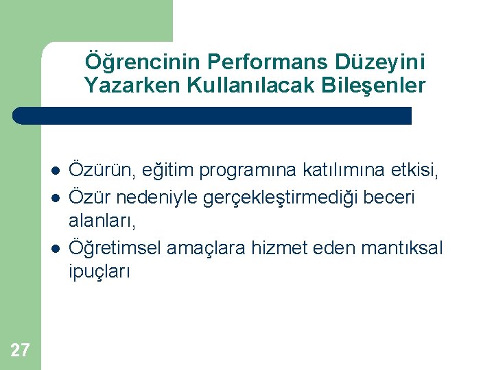 Öğrencinin Performans Düzeyini Yazarken Kullanılacak Bileşenler l l l 27 Özürün, eğitim programına katılımına