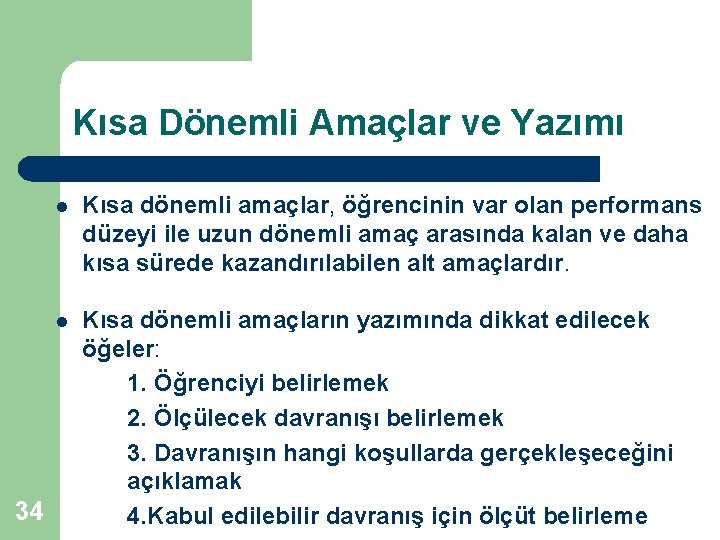 Kısa Dönemli Amaçlar ve Yazımı 34 l Kısa dönemli amaçlar, öğrencinin var olan performans