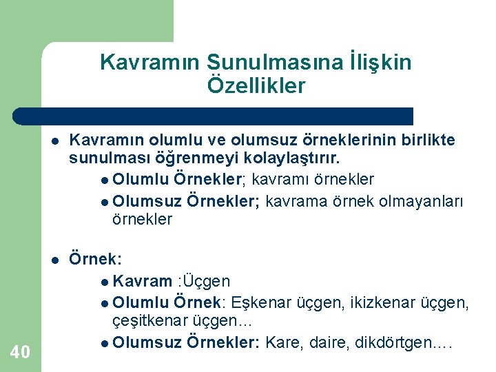 Kavramın Sunulmasına İlişkin Özellikler 40 l Kavramın olumlu ve olumsuz örneklerinin birlikte sunulması öğrenmeyi