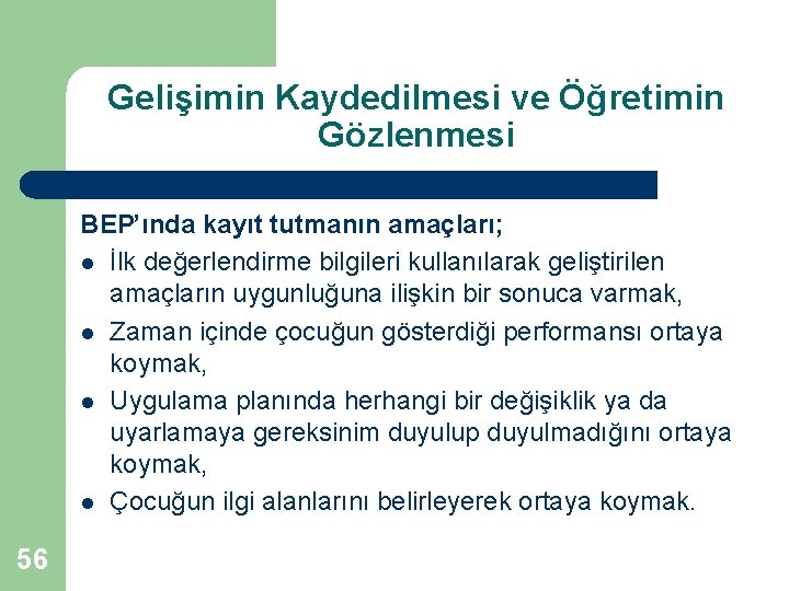 Gelişimin Kaydedilmesi ve Öğretimin Gözlenmesi BEP’ında kayıt tutmanın amaçları; l İlk değerlendirme bilgileri kullanılarak