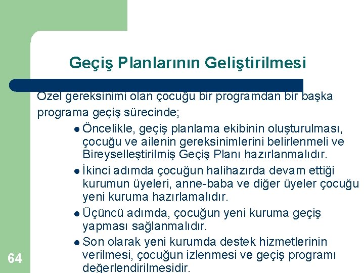 Geçiş Planlarının Geliştirilmesi 64 Özel gereksinimi olan çocuğu bir programdan bir başka programa geçiş