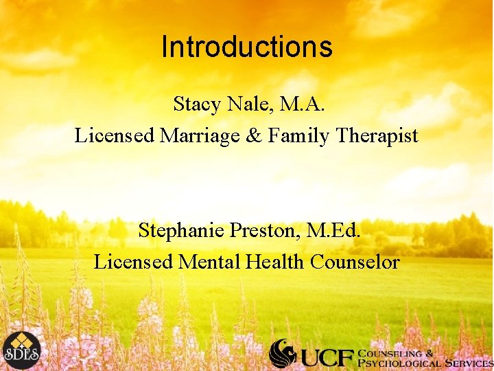 Introductions Stacy Nale, M. A. Licensed Marriage & Family Therapist Stephanie Preston, M. Ed.