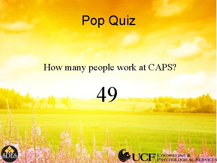 Pop Quiz How many people work at CAPS? 49 