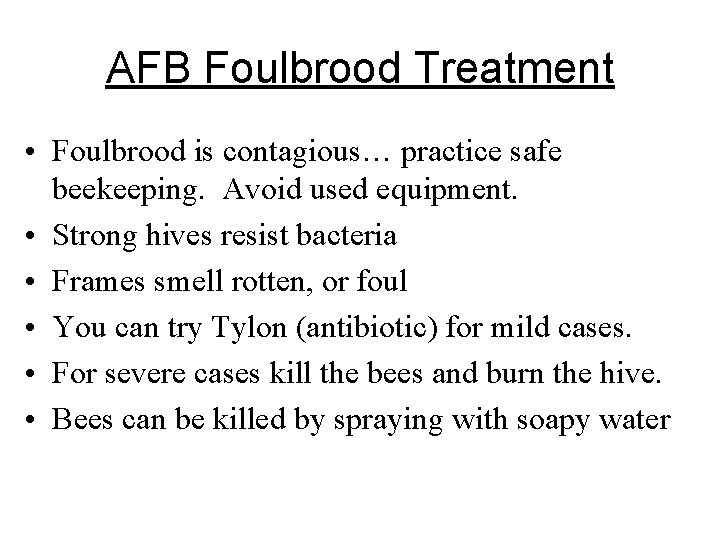 AFB Foulbrood Treatment • Foulbrood is contagious… practice safe beekeeping. Avoid used equipment. •