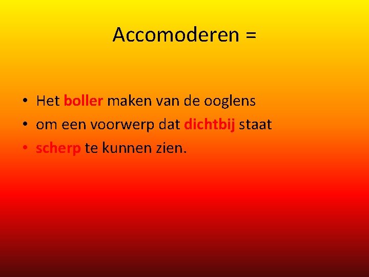 Accomoderen = • Het boller maken van de ooglens • om een voorwerp dat