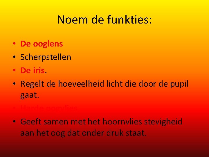Noem de funkties: De ooglens Scherpstellen De iris. Regelt de hoeveelheid licht die door
