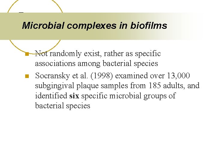 Microbial complexes in biofilms n n Not randomly exist, rather as specific associations among