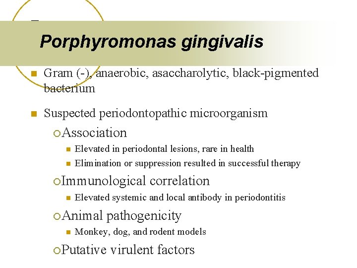 Porphyromonas gingivalis n Gram (-), anaerobic, asaccharolytic, black-pigmented bacterium n Suspected periodontopathic microorganism ¡