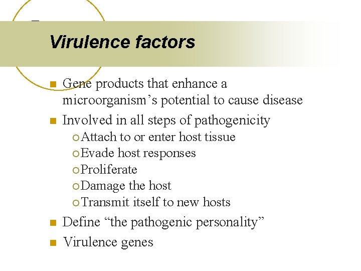 Virulence factors n n Gene products that enhance a microorganism’s potential to cause disease