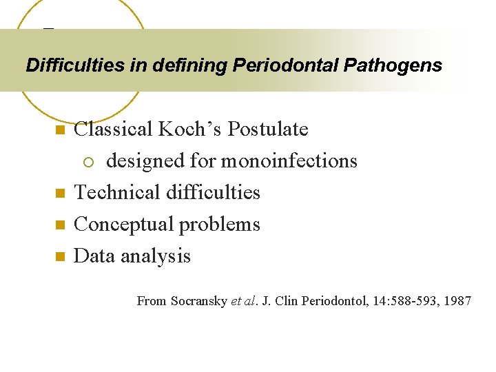 Difficulties in defining Periodontal Pathogens n n Classical Koch’s Postulate ¡ designed for monoinfections