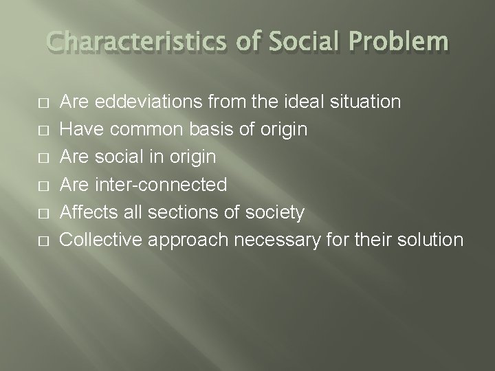 Characteristics of Social Problem � � � Are eddeviations from the ideal situation Have