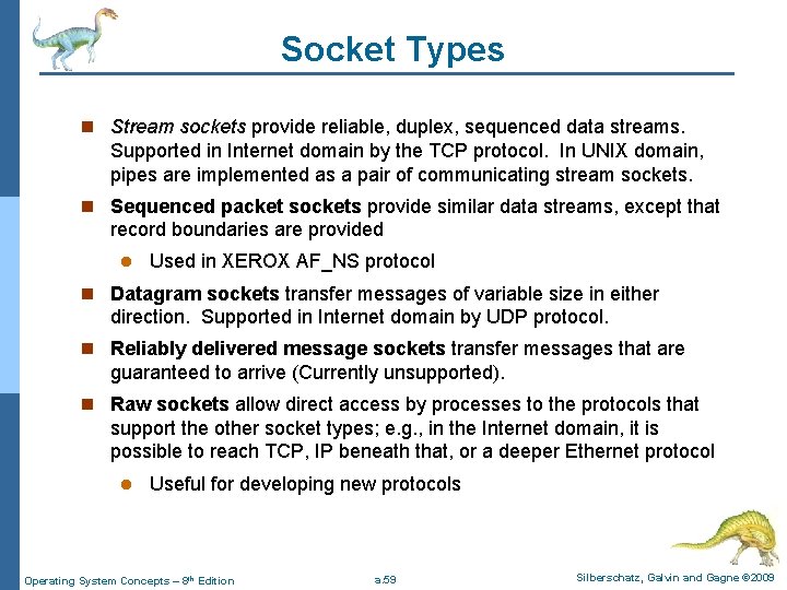 Socket Types n Stream sockets provide reliable, duplex, sequenced data streams. Supported in Internet