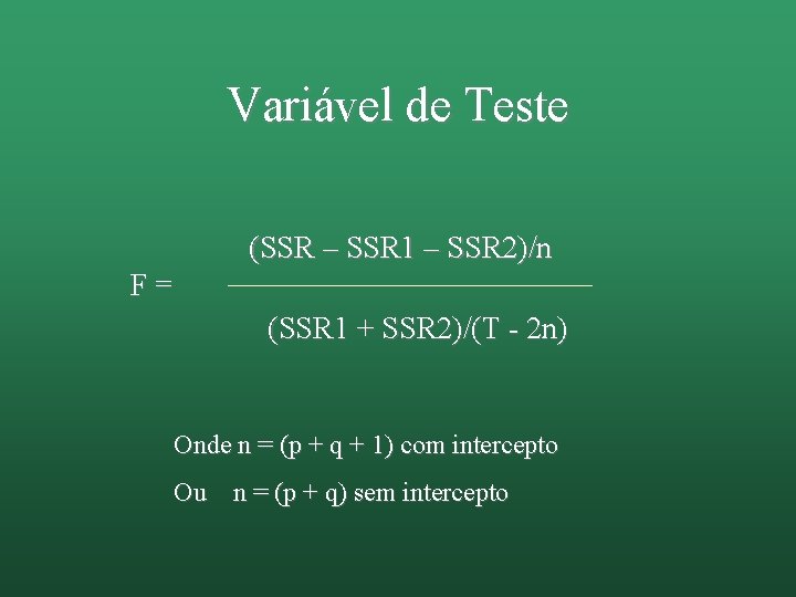 Variável de Teste (SSR – SSR 1 – SSR 2)/n F= (SSR 1 +