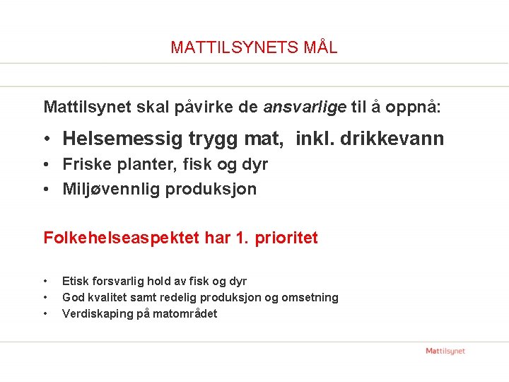 MATTILSYNETS MÅL Mattilsynet skal påvirke de ansvarlige til å oppnå: • Helsemessig trygg mat,