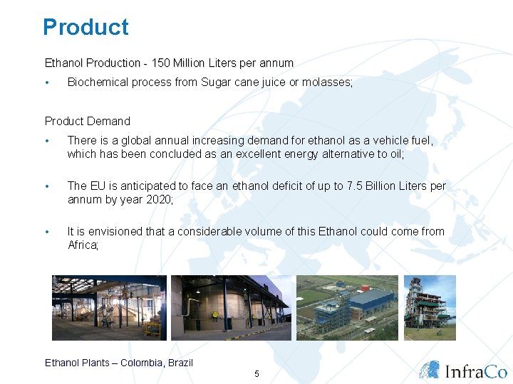 Product Ethanol Production - 150 Million Liters per annum • Biochemical process from Sugar