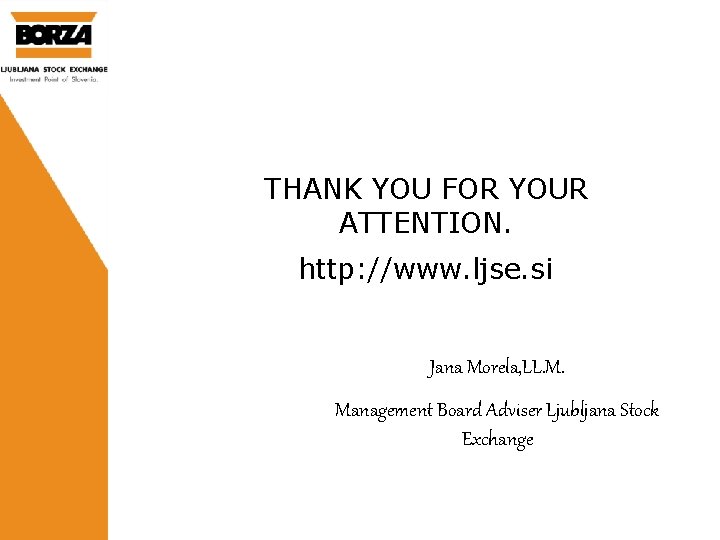 THANK YOU FOR YOUR ATTENTION. http: //www. ljse. si Jana Morela, LL. M. Management