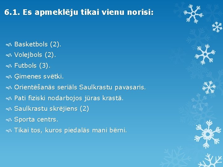 6. 1. Es apmeklēju tikai vienu norisi: Basketbols (2). Volejbols (2). Futbols (3). Ģimenes