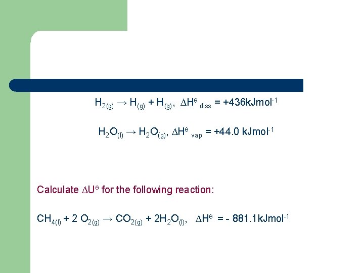 H 2(g) → H(g) + H(g), H diss = +436 k. Jmol-1 H 2