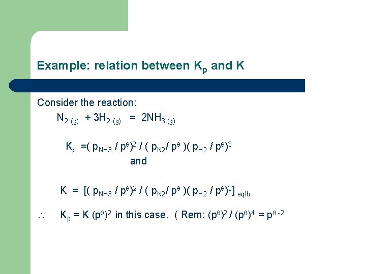 Example: relation between Kp and K Consider the reaction: N 2 (g) + 3
